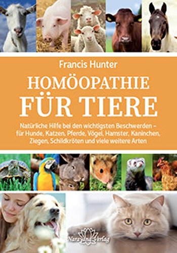 Homöopathie für Tiere: Natürliche Hilfe bei den wichtigsten Beschwerden - für Hunde, Katzen, Pferde, Vögel, Hamster, Kaninchen, Ziegen, Schildkröten und viele weitere Arten von Narayana